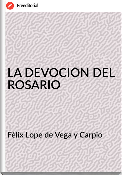 Félix Lope de Vega y Carpio LA DEVOCIÓN DEL ROSARIO