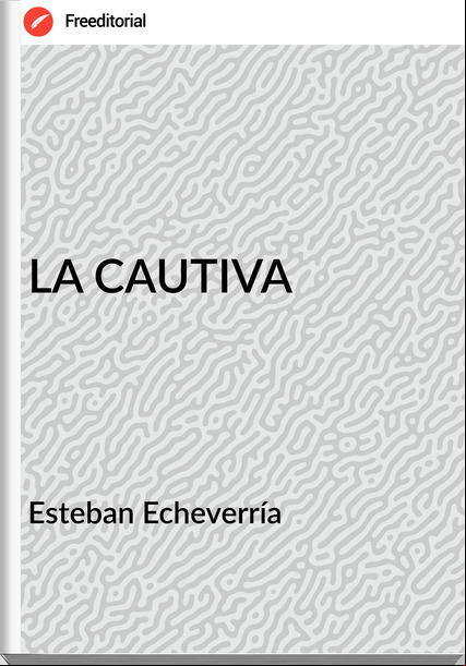 Esteban Echeverría LA CAUTIVA
