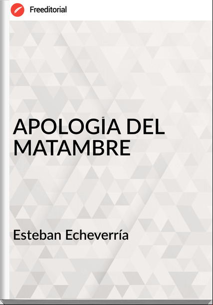 Esteban Echeverría APOLOGÍA DEL MATAMBRE